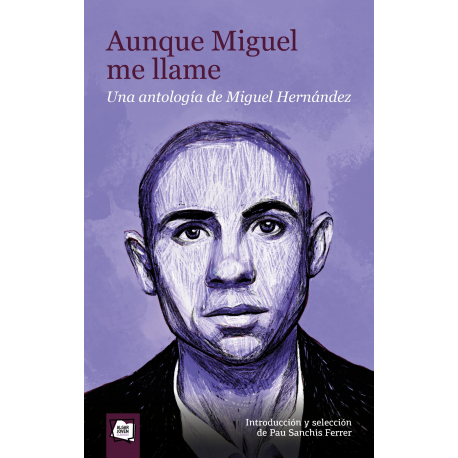 Aunque Miguel me llame. Una antología de Miguel Hernández